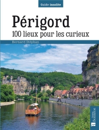 Périgord. 100 Lieux pour les Curieux