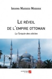 Le réveil de l'empire ottoman: La Turquie des siècles