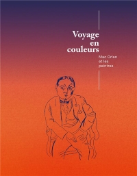 Voyage en Couleurs. Mac Orlan et les Peintres