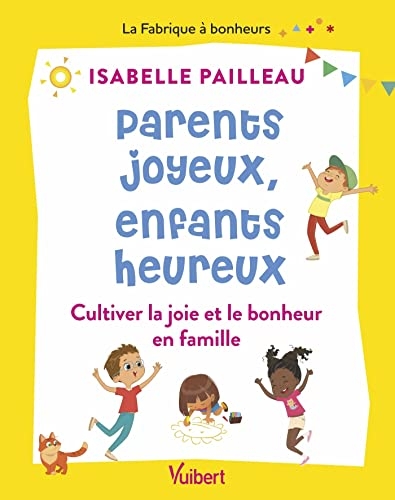 Parents joyeux, enfants heureux: Cultiver la joie et le bonheur en famille