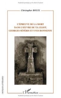 L'épreuve de la mort dans l'oeuvre de T.S. Eliot, Georges Séféris et Yves Bonnefoy