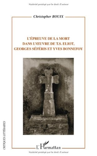 L'épreuve de la mort dans l'oeuvre de T.S. Eliot, Georges Séféris et Yves Bonnefoy
