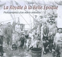 La Royale à la Belle Epoque - Photographies dun marin ordinaire