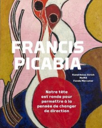 Francis Picabia : Notre tête est ronde pour permettre à la pensée de changer de direction
