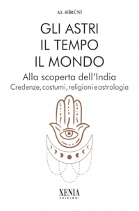 Gli astri, il tempo, il mondo. Alla scoperta dell'India. Credenze, costumi, religioni e astrologia