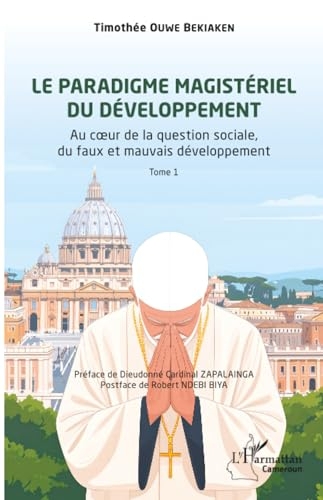 Le paradigme magistériel du développement: Au cœur de la question sociale, du faux et mauvais développement, Tome 1