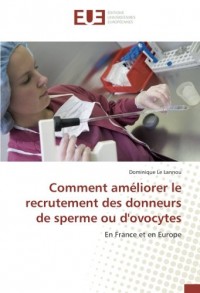 Comment améliorer le recrutement des donneurs de sperme ou d'ovocytes: En France et en Europe