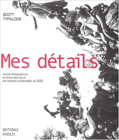 Mes détails. Journal photographique de l'entre-deux-tours de l'élection présidentielle 2002