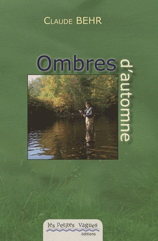 Ombres d'automne : Et farios de printemps, la quête d'un pêcheur à la mouche au gré des saisons de la Bruche