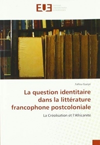 La question identitaire dans la littérature francophone postcoloniale: La Créolisation et l'Africanité