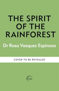The Spirit of the Rainforest: How indigenous wisdom and scientific curiosity reconnects us to the natural world