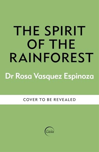 The Spirit of the Rainforest: How indigenous wisdom and scientific curiosity reconnects us to the natural world