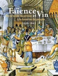 La Faïence raconte le vin (1640-1863): De la table du Prince à la taverne du peuple