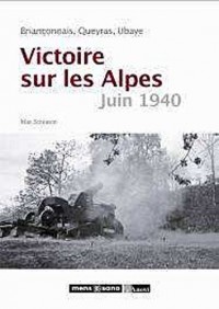 Victoire sur les alpes, juin 1940 - Briançonnais, Queyras, Ubaye