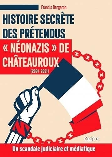Histoire secrète des prétendus néonazis de Châteauroux (2001-2021): Un scandale judiciaire et médiatique