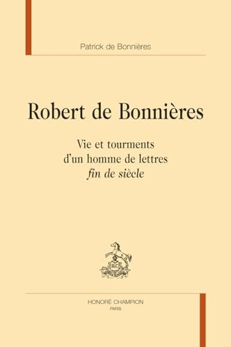 Robert de Bonnières: Vie et tourments d'un homme de lettres fin de siècle