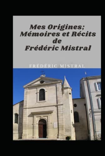 Mes Origines; Mémoires et Récits de Frédéric Mistral (Annotated) [9798770001631]