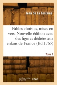 Fables choisies, mises en vers. Nouvelle édition avec des figures dédiées aux enfans de France (Éd.1765)