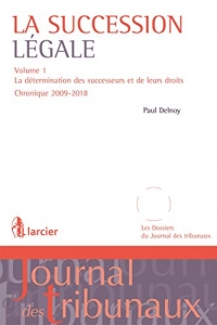 La succession légale: Vol. 1 La détermination des successeurs et de leurs droits - Chronique 2009-2017