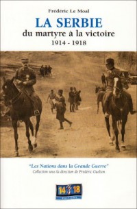 La Serbie 1914-1918 : Du martyre à la victoire