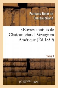 Oeuvres choisies de Chateaubriand. Tome 7 Voyage en Amérique