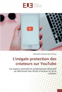 L'inégale protection des créateurs sur YouTube: Un espace normatif et juridictionnel alternatif au détriment des droits d’auteur et de la création