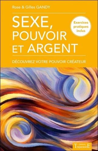 Sexe, pouvoir et argent - Découvrez votre pouvoir créateur