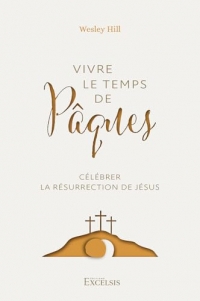 Vivre le temps de Pâques Célébrer la résurrection de Jésus