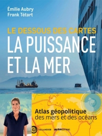 Le dessous des cartes La puissance et la mer: LA PUISSANCE ET LA MER AU XXIE SIECLE