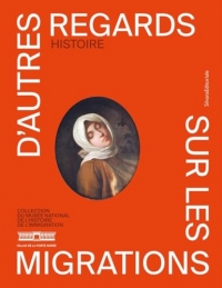 D'AUTRES REGARDS SUR LES MIGRATIONS - HISTOIRE : COLLECTION DU MUSÉE NATIONAL DE L’HISTOIRE DE L’IMMIGRATION
