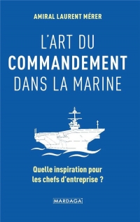 L'art du commandement dans la Marine: Quelle inspiration pour les chefs d'entreprise