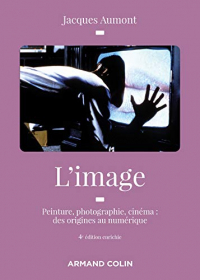 L'image - 4e éd. - Peinture, photographie, cinéma : des origines au numérique: Peinture, photographie, cinéma : des origines au numérique