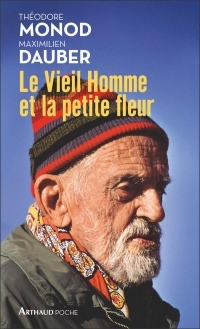 Le Vieil Homme et la Petite Fleur - Theodore Monod, Sa Derniere Grande Aventure