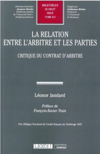 La relation entre l'arbitre et les parties: Critique du contrat d'arbitre (Tome 612)