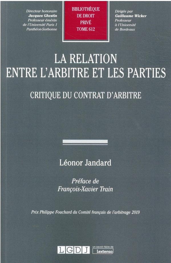 La relation entre l'arbitre et les parties: Critique du contrat d'arbitre (Tome 612)