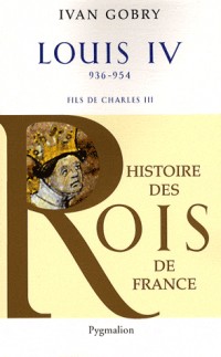 Louis IV d'Outremer : Fils de Charles III Le Simple, 936-954