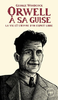 Orwell, a Sa Guise - la Vie et l'Oeuvre d'un Esprit Libre