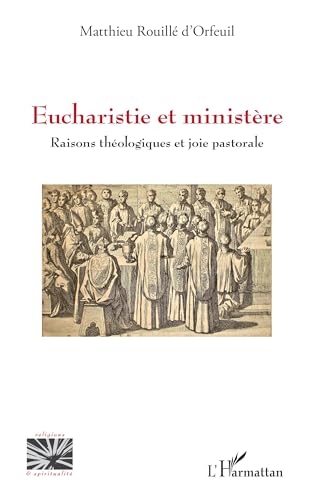 Eucharistie et ministère: Raisons théologiques et joie pastorale