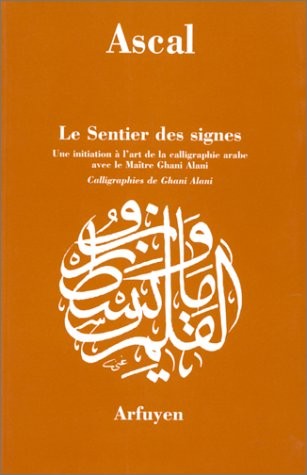 LE SENTIER DES SIGNES. Une initiation à l'art de la calligraphie arabe avec le Maître Ghani Alani