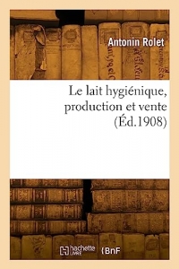 Le lait hygiénique, production et vente (Éd.1908)