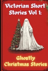 Victorian Short Stories: Vol. 1 - Ghostly Christmas Stories (Illustrated & Annotated)