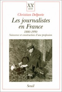 Les Journalistes en France 1880-1950. Naissance et construction d'une profession