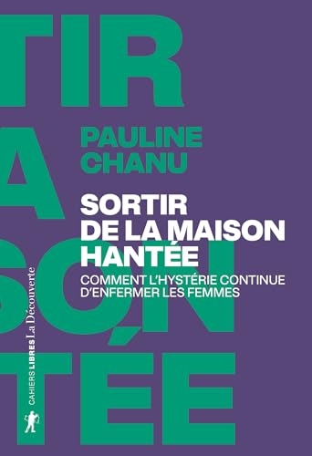 Sortir de la maison hantée: Comment l'hystérie continue d'enfermer les femmes (Cahiers libres)
