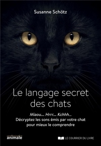 Le langage secret des chats : Miaou... Rrrh... Kchhh' Décryptez les sons émis par votre chat pour mieux le comprendre