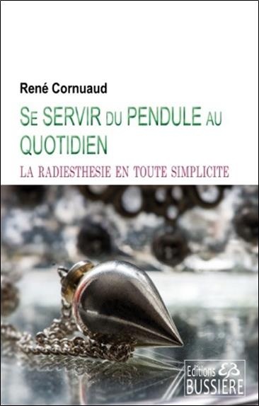 Se servir du pendule au quotidien - La radiesthésie en toute simplicité