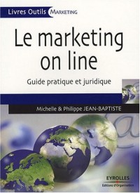 Le marketing on line: Guide pratique et juridique