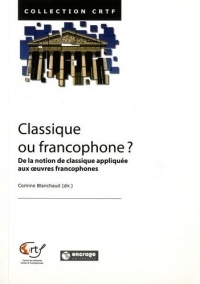 Classique ou francophone ? : De la notion d'oeuvre classique appliquée aux oeuvres francophones