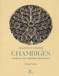 Martin et Pierre Chambiges : Architectes des cathédrales flamboyantes