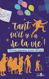 Tant qu'il y a de la vie ! : Journal d'Hendrik Groen, 85 ans