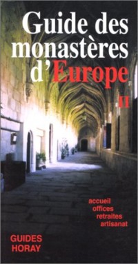 LE GUIDE DES MONASTERES D'EUROPE. Tome 2, Accueil, Offices, Retraites, Artisanat